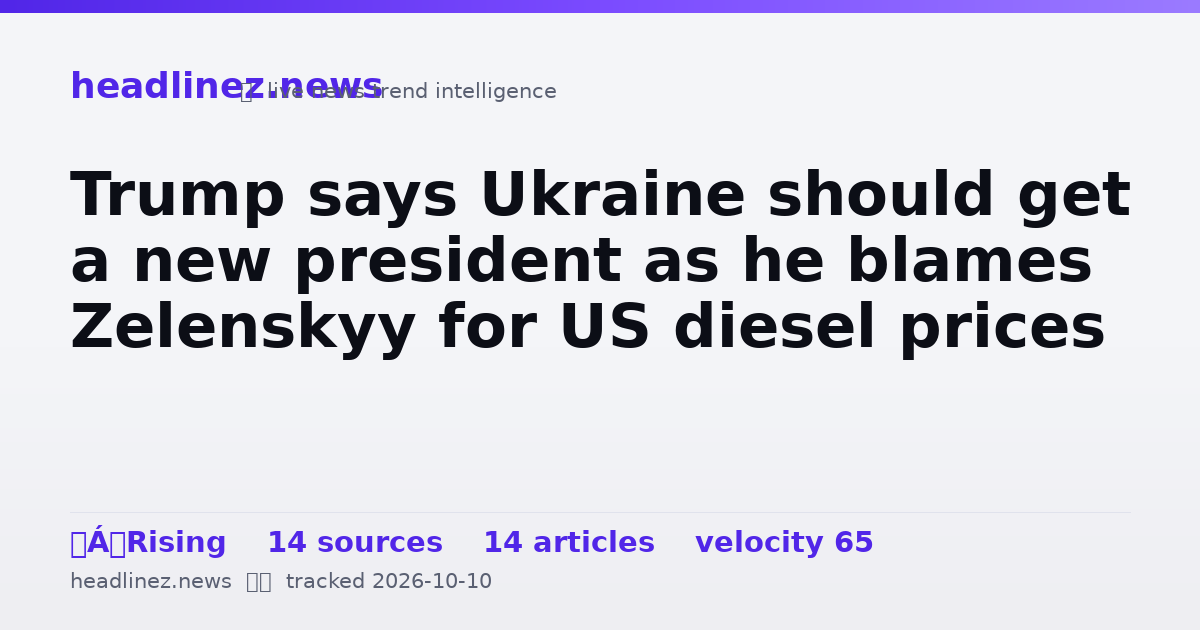 Visual summary for Trump says Ukraine should get a new president as he blames Zelenskyy for US diesel prices