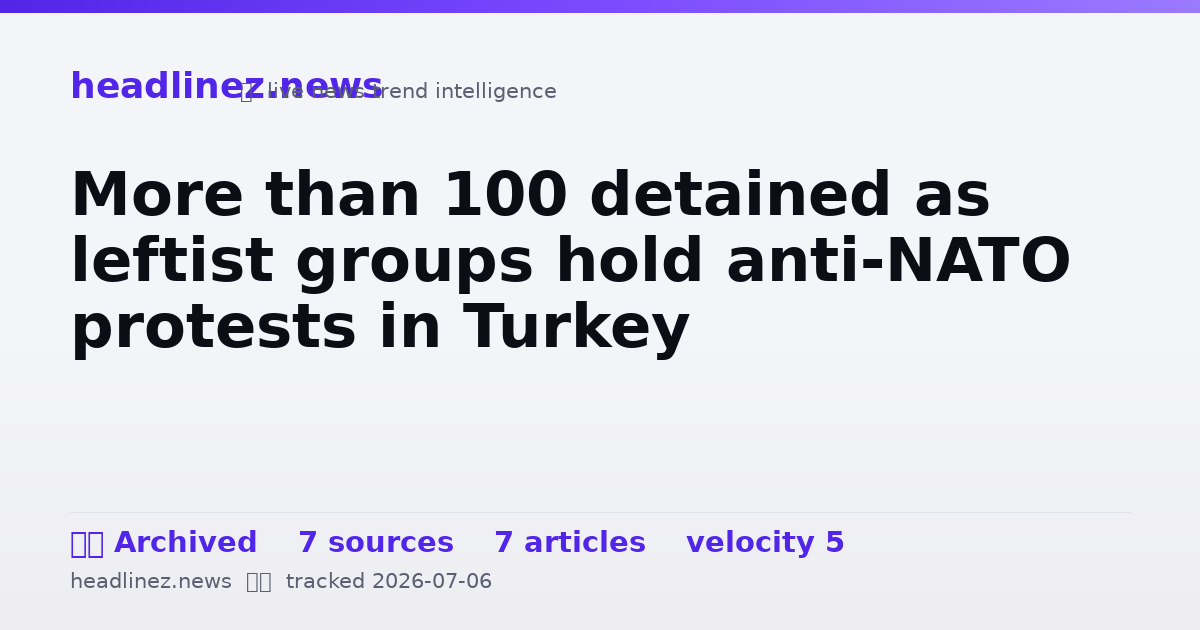 Visual summary for More than 100 detained as leftist groups hold anti-NATO protests in Turkey