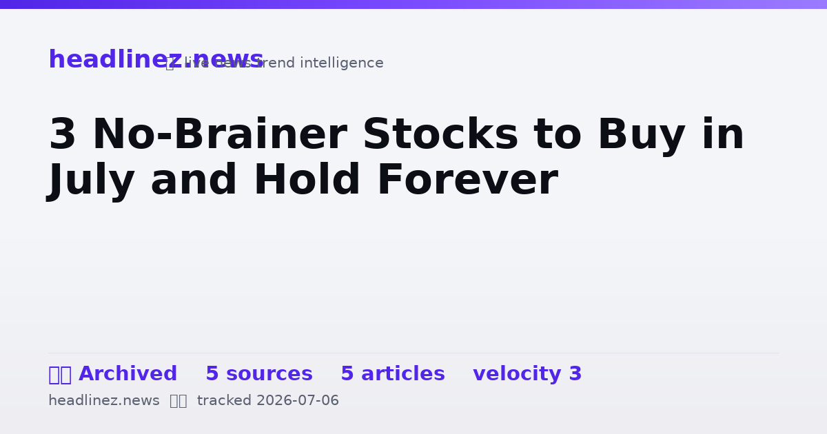 Visual summary for 3 No-Brainer Stocks to Buy in July and Hold Forever