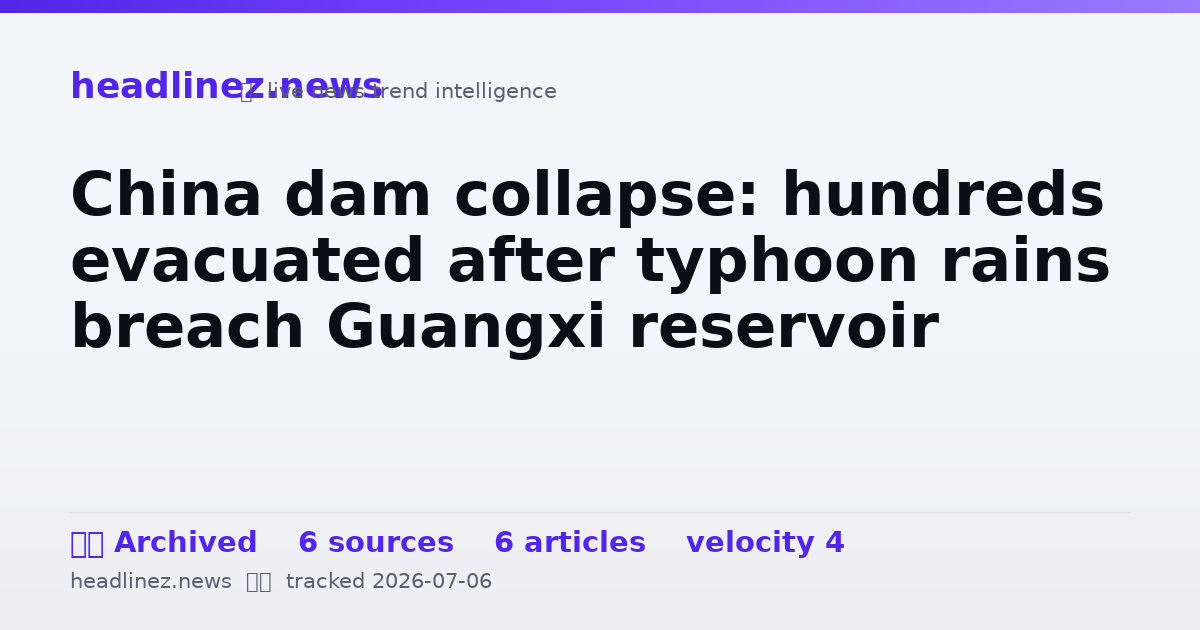 Visual summary for China dam collapse: hundreds evacuated after typhoon rains breach Guangxi reservoir