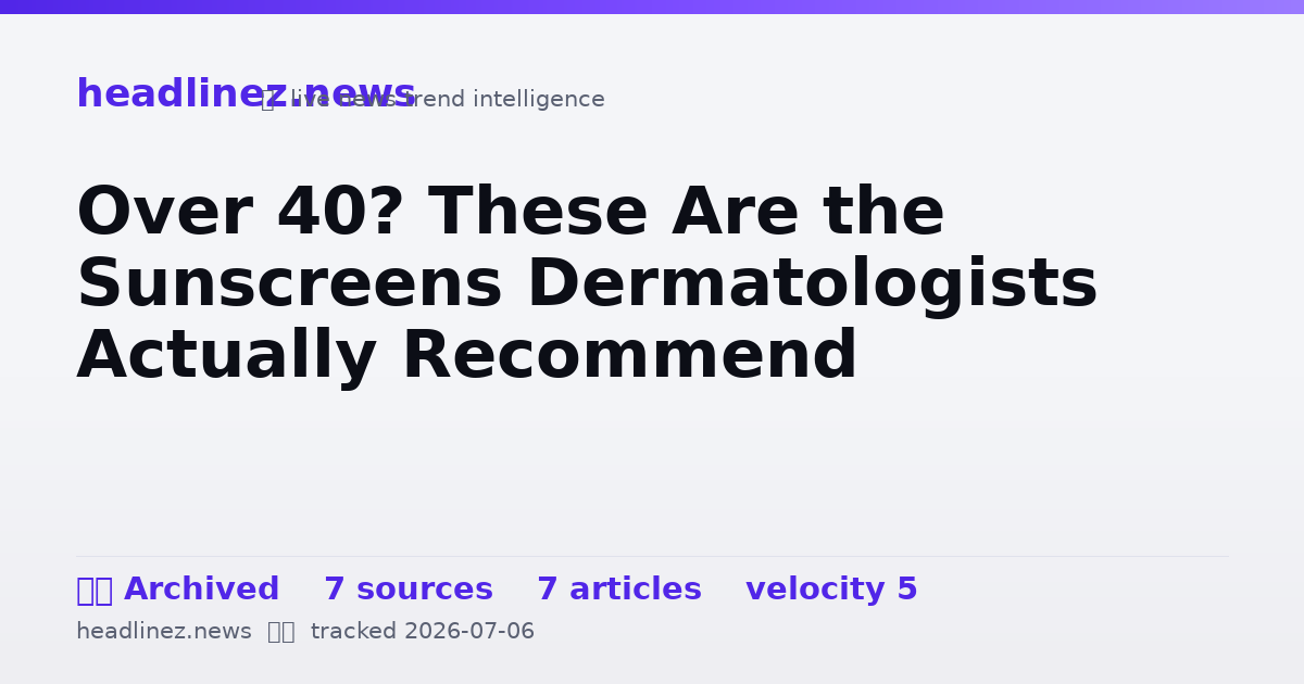 Visual summary for Over 40? These Are the Sunscreens Dermatologists Actually Recommend