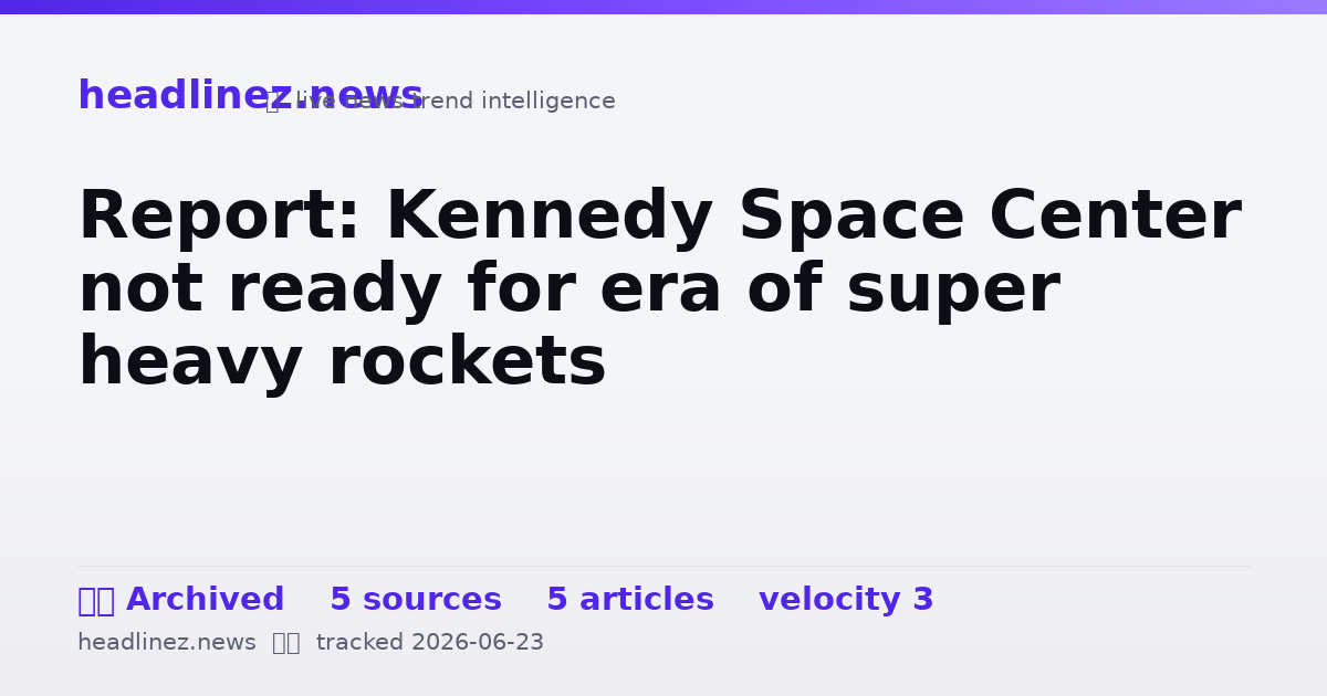 Visual summary for Report: Kennedy Space Center not ready for era of super heavy rockets