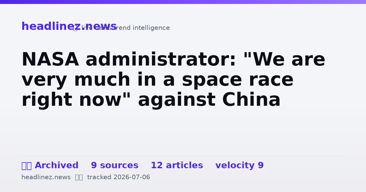 Visual summary for NASA administrator: "We are very much in a space race right now" against China