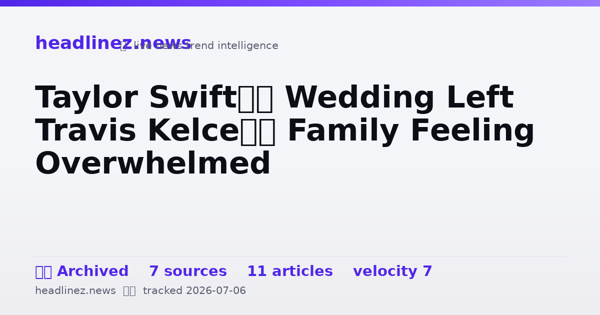 Visual summary for Taylor Swift’s Wedding Left Travis Kelce’s Family Feeling Overwhelmed