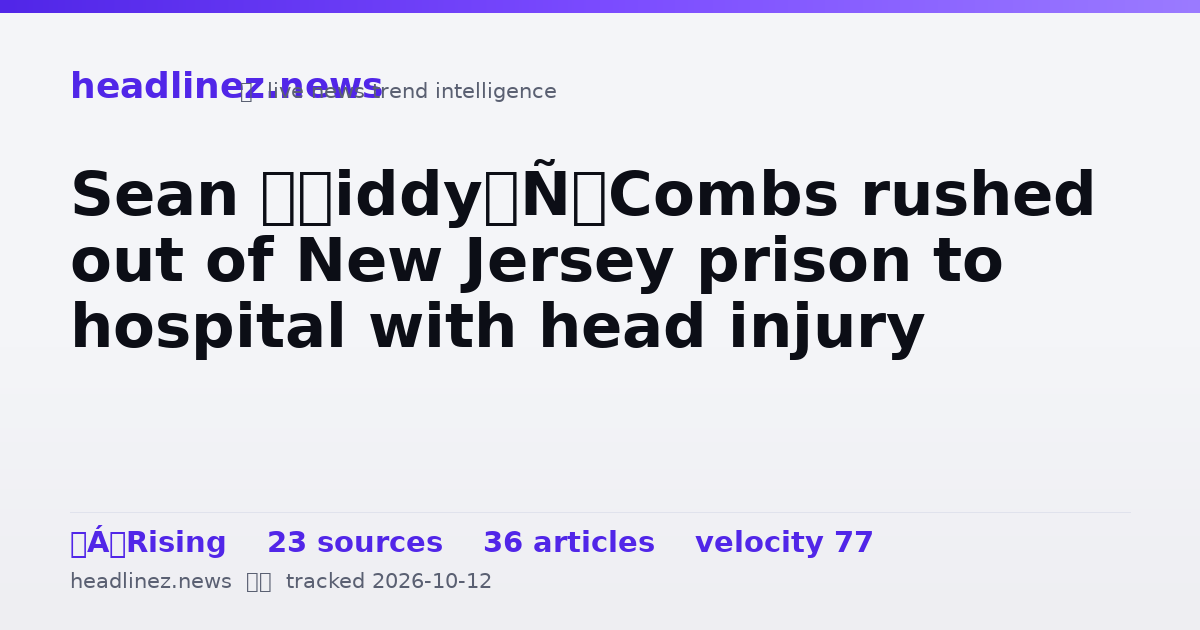 Visual summary for Sean ‘Diddy’ Combs rushed out of New Jersey prison to hospital with head injury