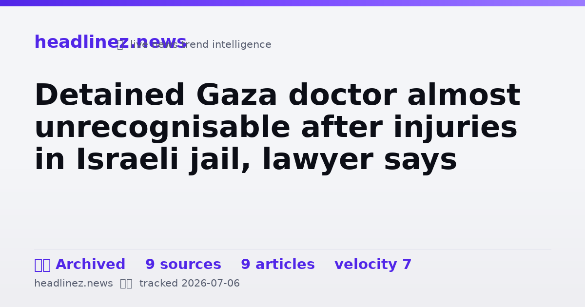 Visual summary for Detained Gaza doctor almost unrecognisable after injuries in Israeli jail, lawyer says