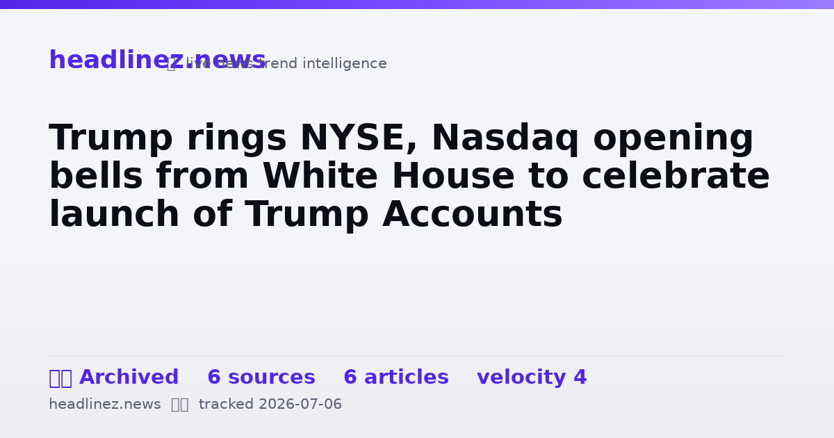 Visual summary for Trump rings NYSE, Nasdaq opening bells from White House to celebrate launch of Trump Accounts