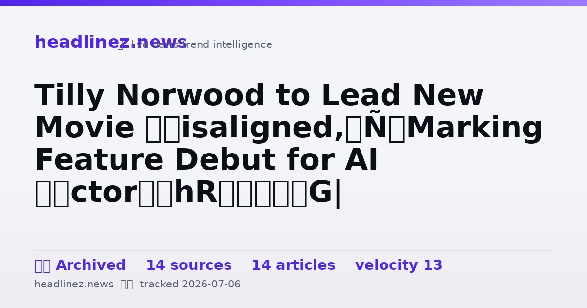 Visual summary for Tilly Norwood to Lead New Movie ‘Misaligned,’ Marking Feature Debut for AI ‘Actor’