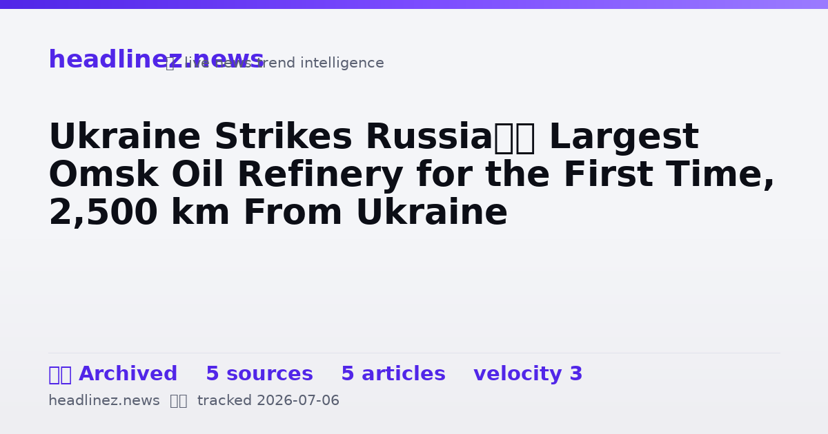 Visual summary for Ukraine Strikes Russia’s Largest Omsk Oil Refinery for the First Time, 2,500 km From Ukraine
