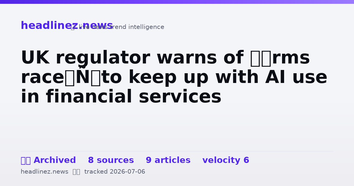 Visual summary for UK regulator warns of ‘arms race’ to keep up with AI use in financial services