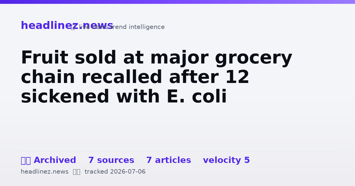 Visual summary for Fruit sold at major grocery chain recalled after 12 sickened with E. coli