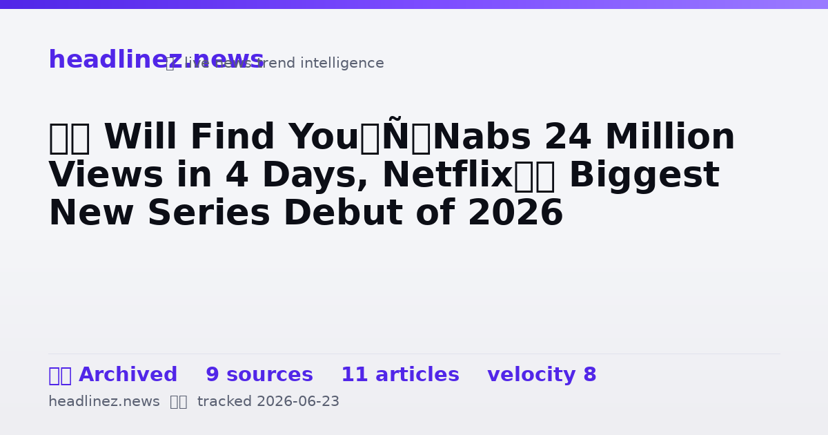 Visual summary for ‘I Will Find You’ Nabs 24 Million Views in 4 Days, Netflix’s Biggest New Series Debut of 2026