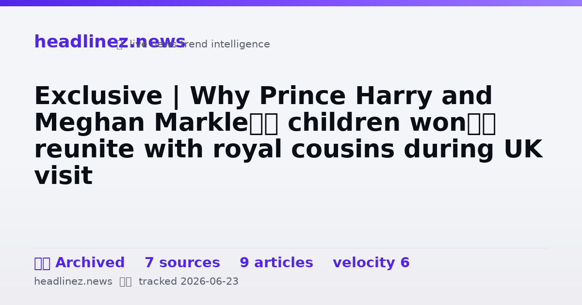 Visual summary for Exclusive | Why Prince Harry and Meghan Markle’s children won’t reunite with royal cousins during UK visit