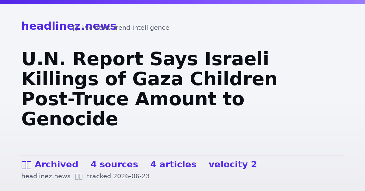 Visual summary for U.N. Report Says Israeli Killings of Gaza Children Post-Truce Amount to Genocide