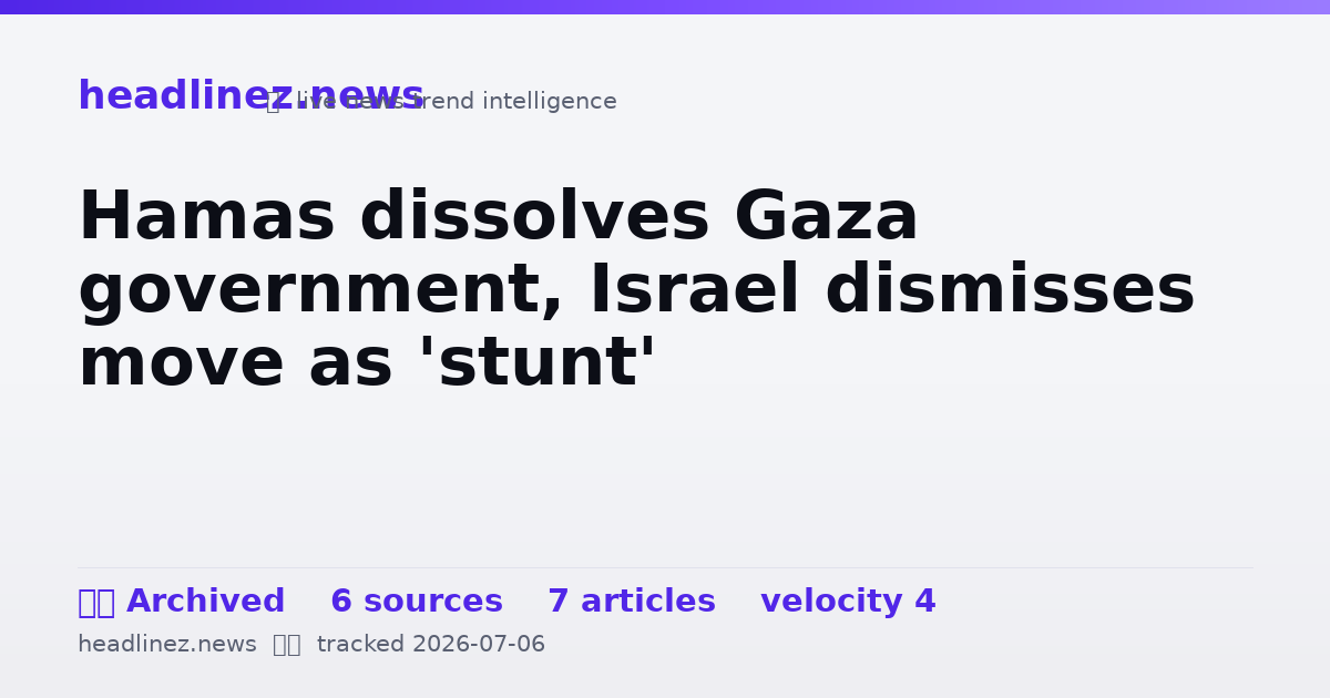 Visual summary for Hamas dissolves Gaza government, Israel dismisses move as 'stunt'