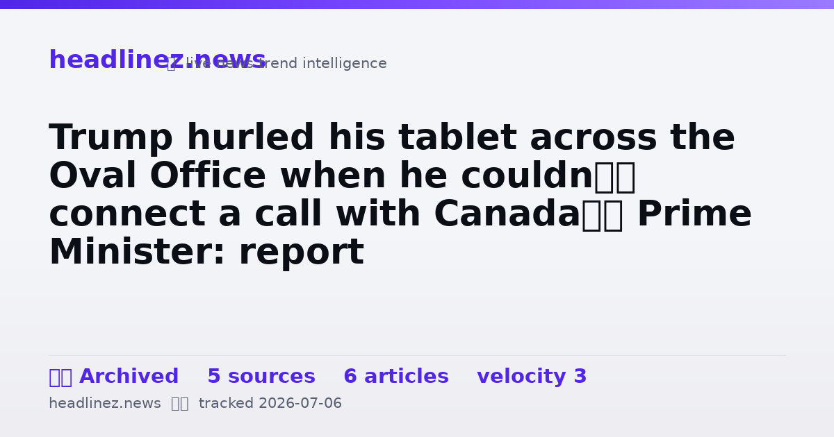 Visual summary for Trump hurled his tablet across the Oval Office when he couldn’t connect a call with Canada’s Prime Minister: report
