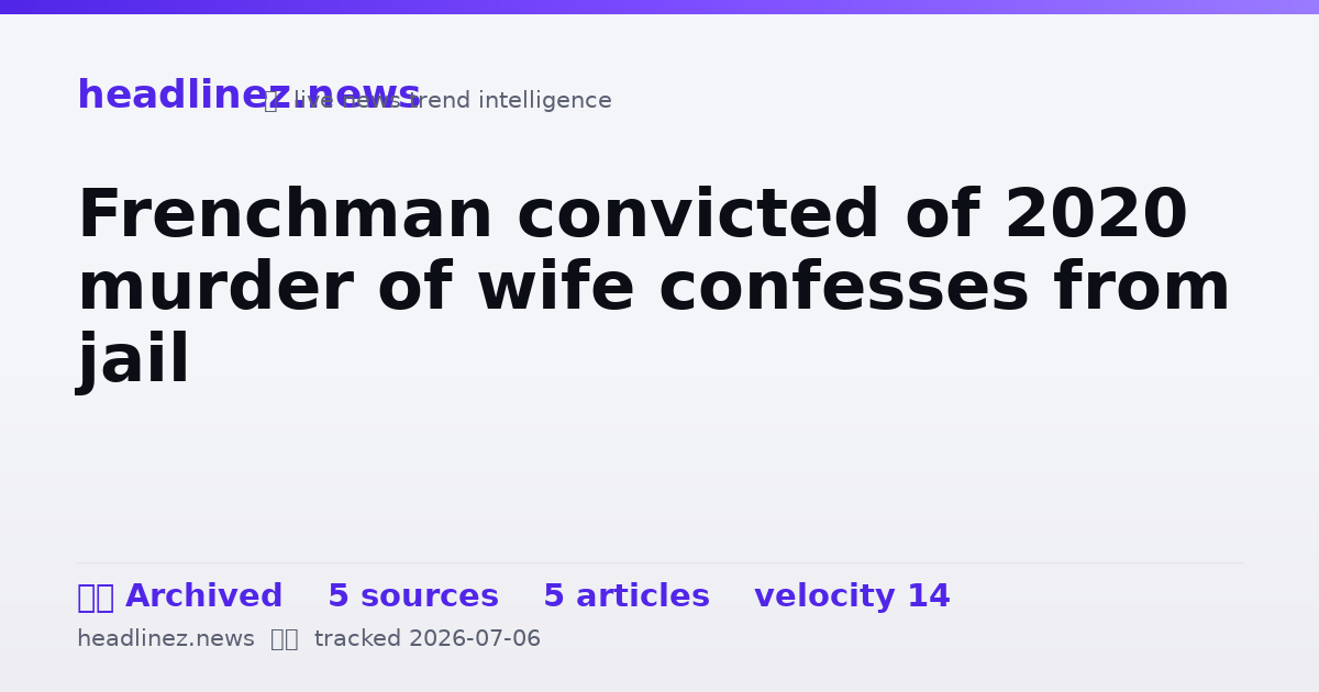 Visual summary for Frenchman convicted of 2020 murder of wife confesses from jail