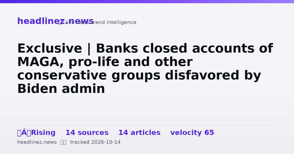 Visual summary for Exclusive | Banks closed accounts of MAGA, pro-life and other conservative groups disfavored by Biden admin