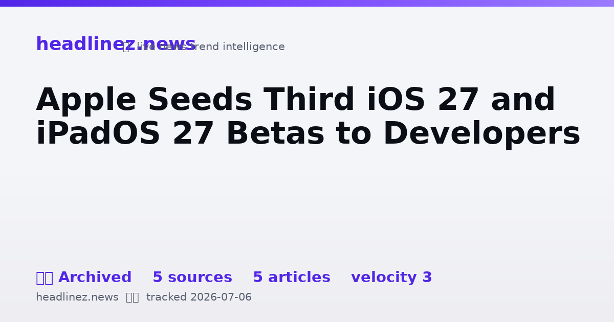 Visual summary for Apple Seeds Third iOS 27 and iPadOS 27 Betas to Developers