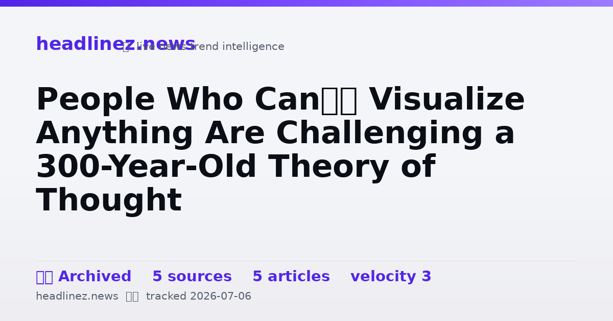 Visual summary for People Who Can’t Visualize Anything Are Challenging a 300-Year-Old Theory of Thought