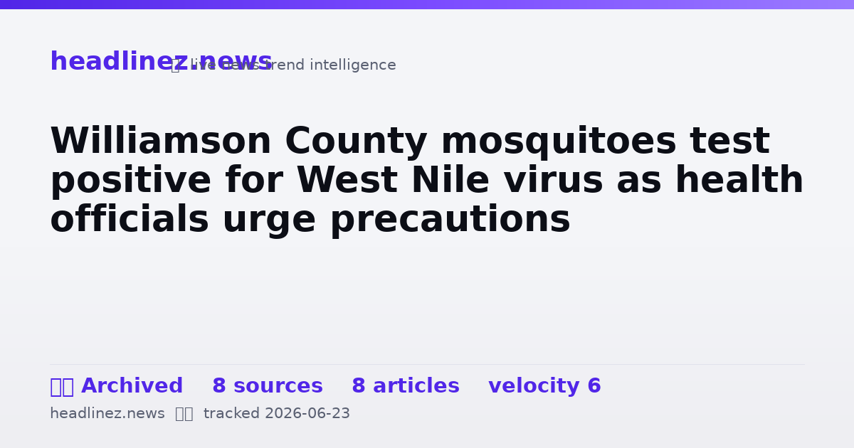 Visual summary for Williamson County mosquitoes test positive for West Nile virus as health officials urge precautions