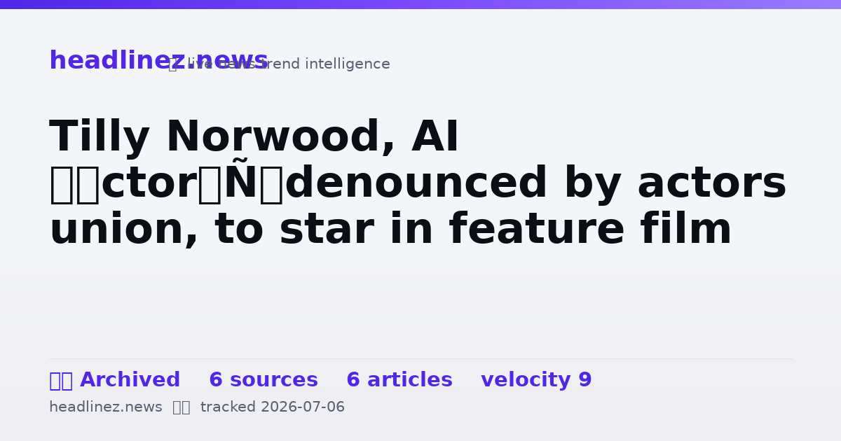 Visual summary for Tilly Norwood, AI ‘actor’ denounced by actors union, to star in feature film