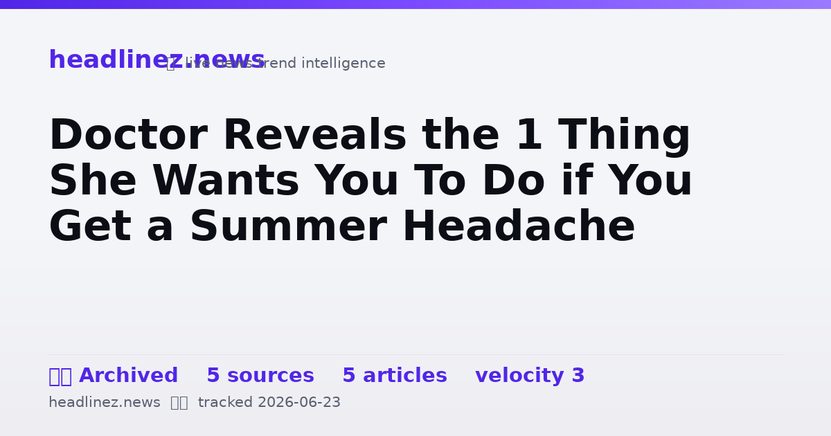 Visual summary for Doctor Reveals the 1 Thing She Wants You To Do if You Get a Summer Headache