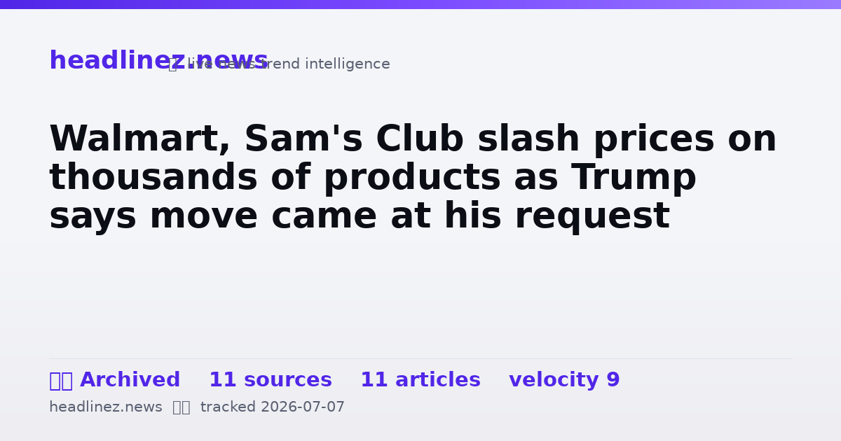 Visual summary for Walmart, Sam's Club slash prices on thousands of products as Trump says move came at his request
