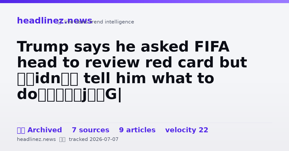 Visual summary for Trump says he asked FIFA head to review red card but ‘didn’t tell him what to do’