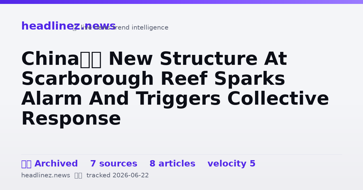 Visual summary for China’s New Structure At Scarborough Reef Sparks Alarm And Triggers Collective Response