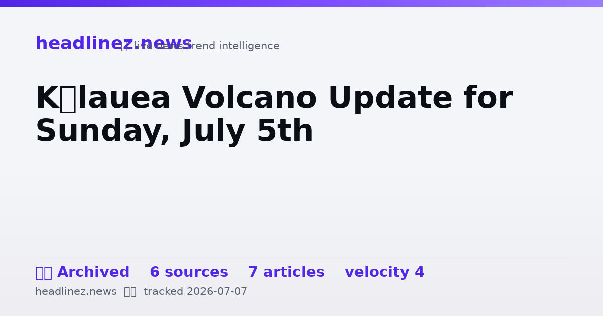 Visual summary for Kīlauea Volcano Update for Sunday, July 5th