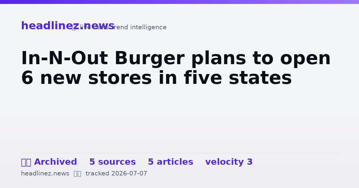 Visual summary for In-N-Out Burger plans to open 6 new stores in five states
