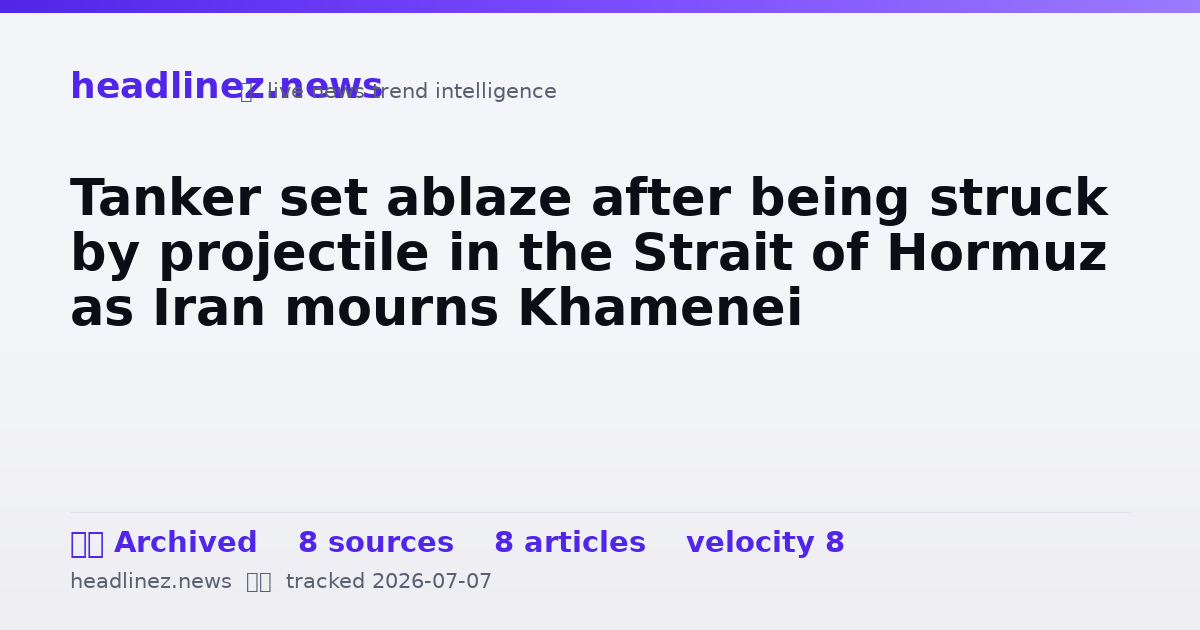 Visual summary for Tanker set ablaze after being struck by projectile in the Strait of Hormuz as Iran mourns Khamenei