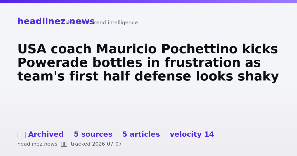 Visual summary for USA coach Mauricio Pochettino kicks Powerade bottles in frustration as team's first half defense looks shaky