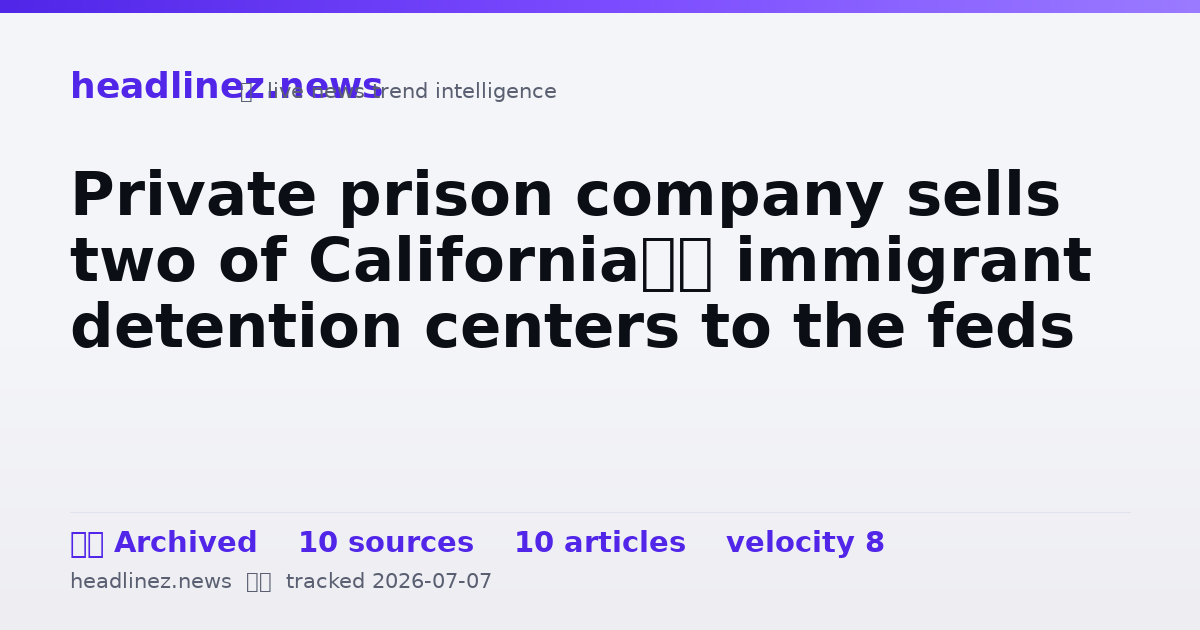 Visual summary for Private prison company sells two of California’s immigrant detention centers to the feds