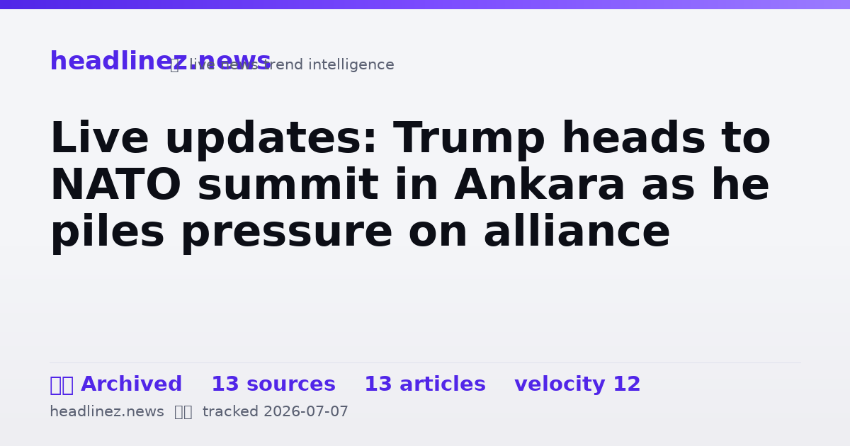 Visual summary for Live updates: Trump heads to NATO summit in Ankara as he piles pressure on alliance