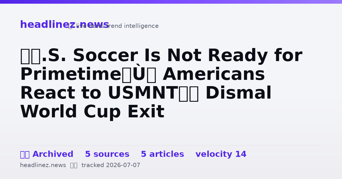 Visual summary for “U.S. Soccer Is Not Ready for Primetime”: Americans React to USMNT’s Dismal World Cup Exit