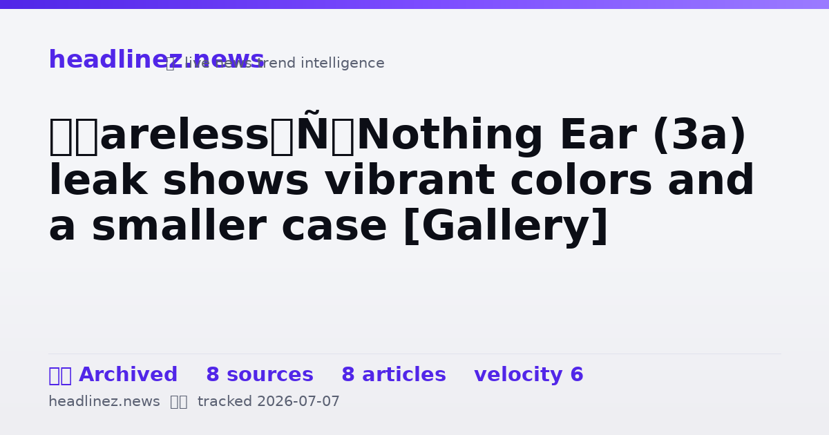 Visual summary for ‘Careless’ Nothing Ear (3a) leak shows vibrant colors and a smaller case [Gallery]