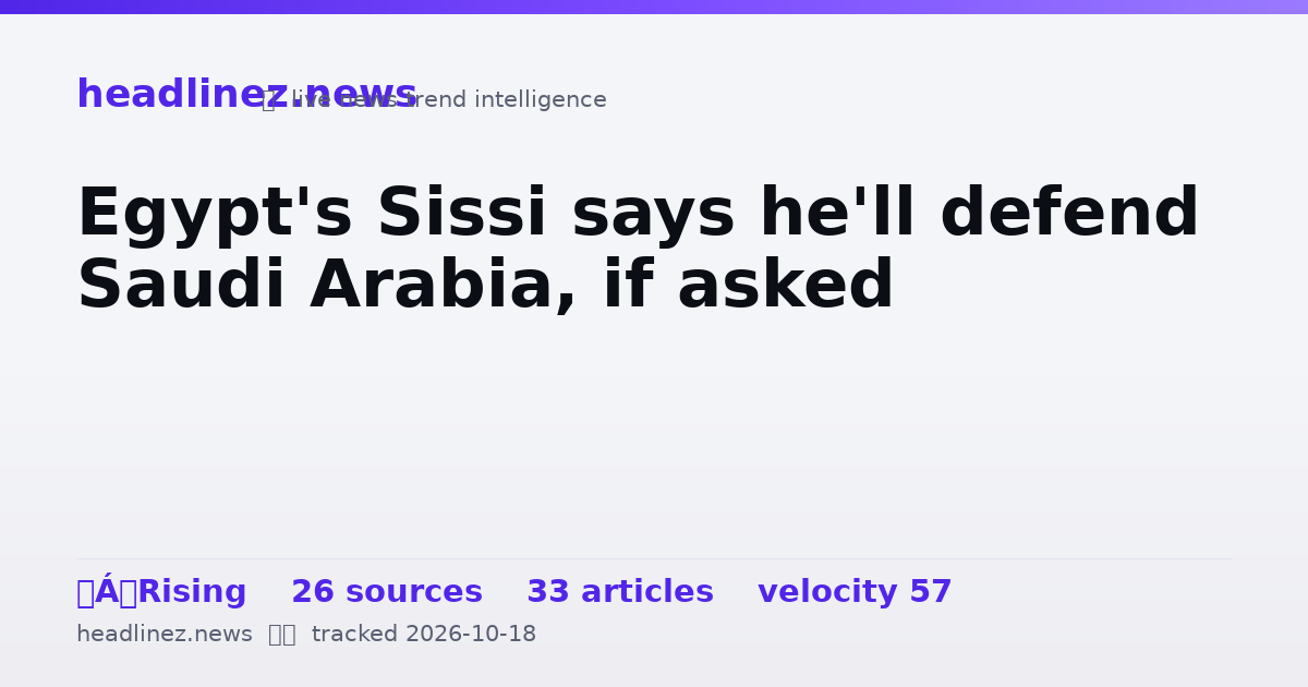 Visual summary for Egypt's Sissi says he'll defend Saudi Arabia, if asked