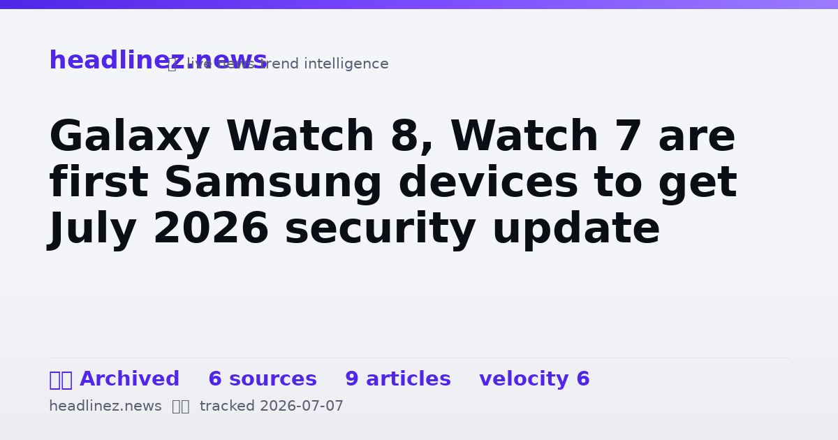 Visual summary for Galaxy Watch 8, Watch 7 are first Samsung devices to get July 2026 security update