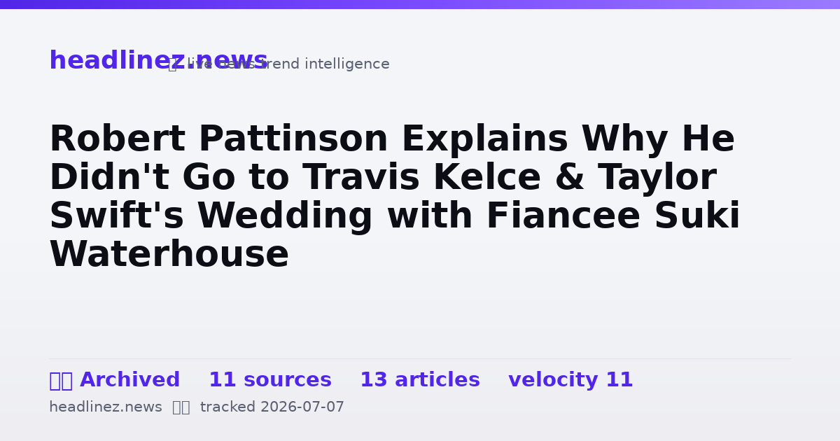 Visual summary for Robert Pattinson Explains Why He Didn't Go to Travis Kelce & Taylor Swift's Wedding with Fiancee Suki Waterhouse