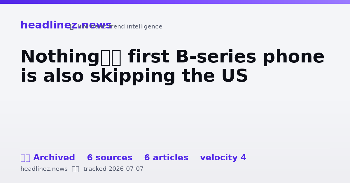 Visual summary for Nothing’s first B-series phone is also skipping the US