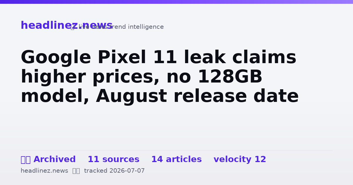 Visual summary for Google Pixel 11 leak claims higher prices, no 128GB model, August release date