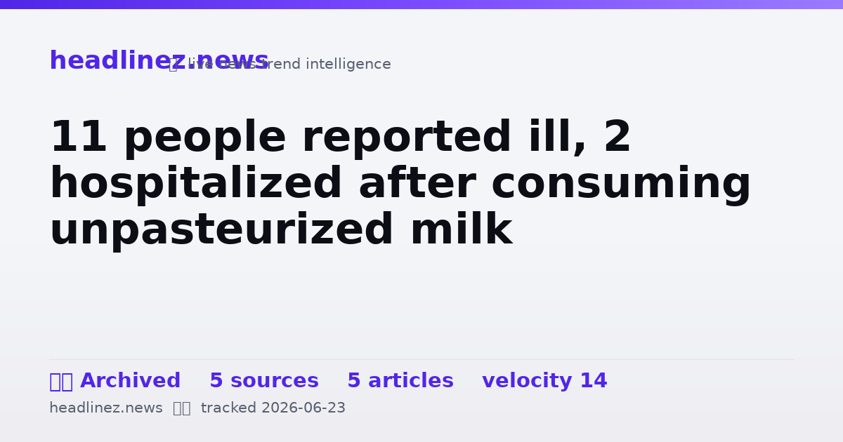 Visual summary for 11 people reported ill, 2 hospitalized after consuming unpasteurized milk
