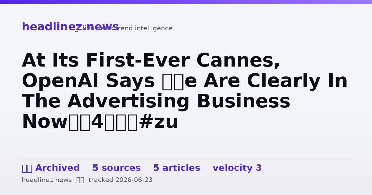 Visual summary for At Its First-Ever Cannes, OpenAI Says ‘We Are Clearly In The Advertising Business Now’