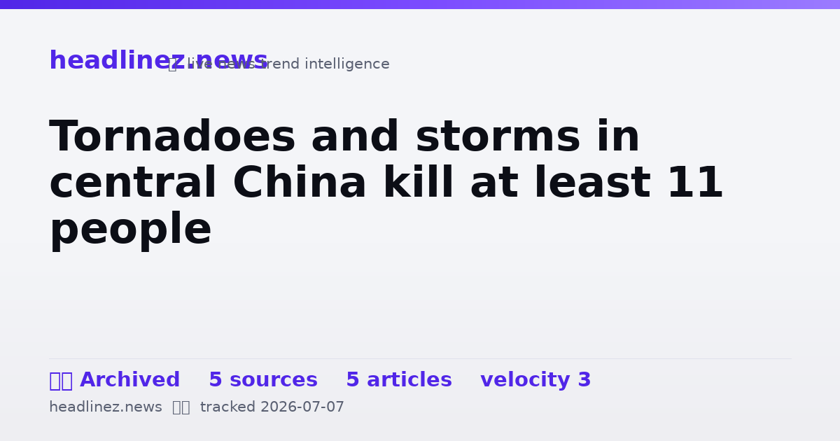 Visual summary for Tornadoes and storms in central China kill at least 11 people