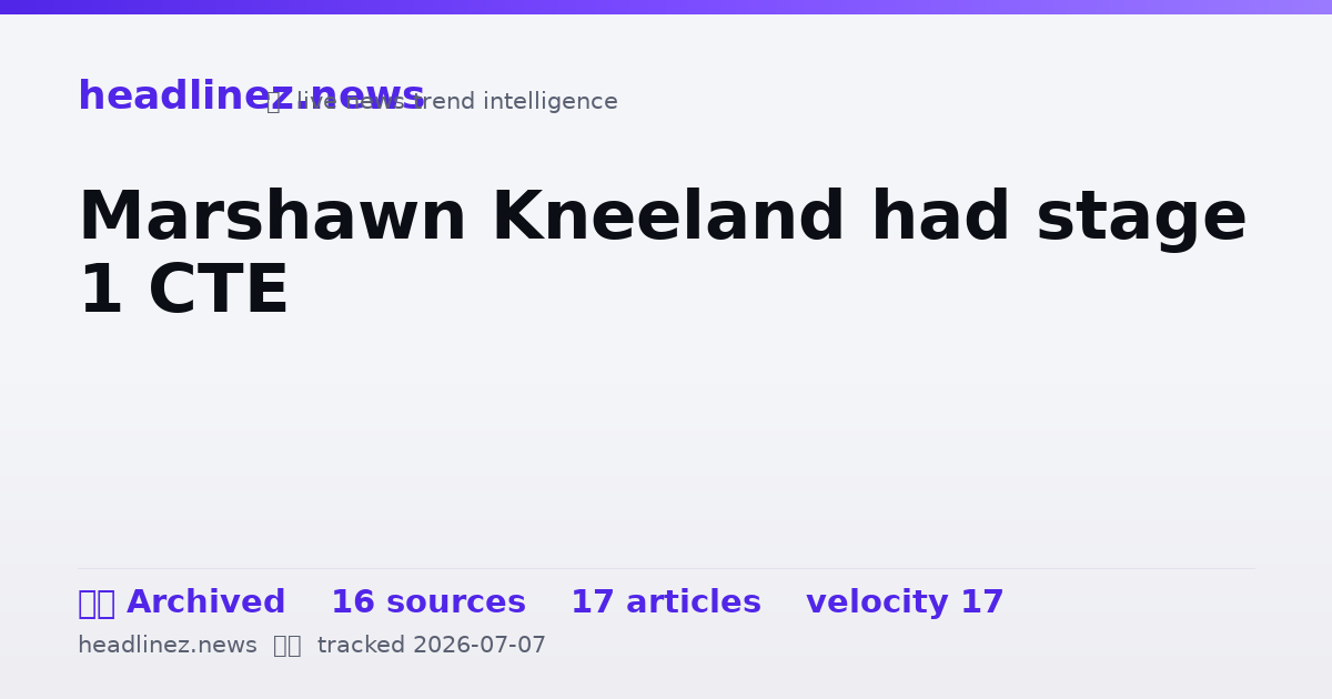 Visual summary for Marshawn Kneeland had stage 1 CTE