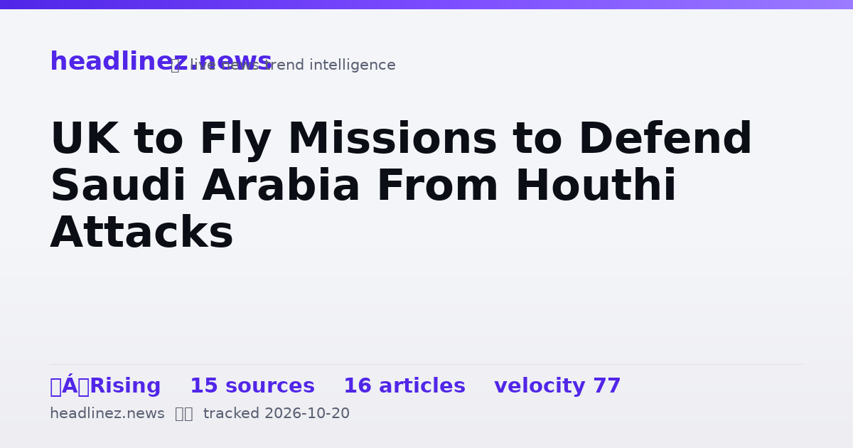 Visual summary for UK to Fly Missions to Defend Saudi Arabia From Houthi Attacks