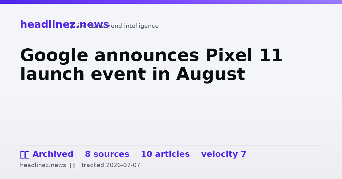Visual summary for Google announces Pixel 11 launch event in August