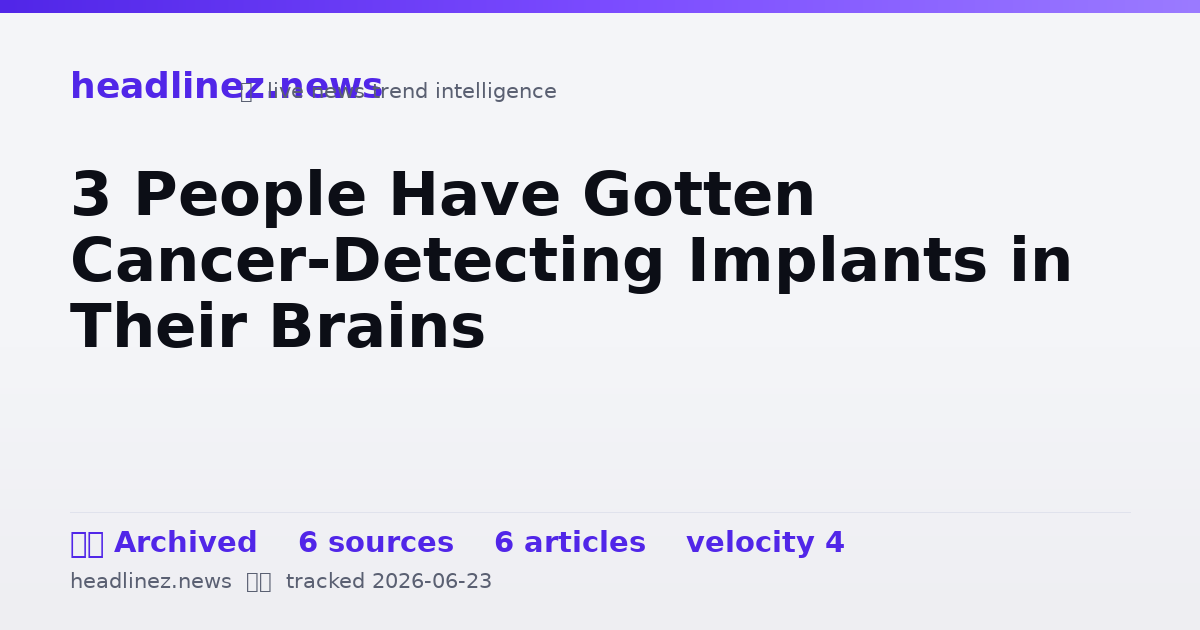 Visual summary for 3 People Have Gotten Cancer-Detecting Implants in Their Brains